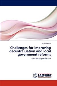 Challenges for Improving Decentralisation and Local Government Reforms