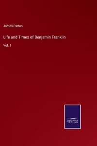 Life and Times of Benjamin Franklin