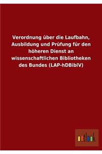 Verordnung über die Laufbahn, Ausbildung und Prüfung für den höheren Dienst an wissenschaftlichen Bibliotheken des Bundes (LAP-hDBiblV)