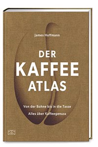 Der Kaffeeatlas: Von der Bohne bis in die Tasse alles uber Kaffeegenuss - Die Welt des Spitzenkaffees in komplett aktualisierter Neuauflage