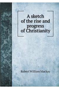 A Sketch of the Rise and Progress of Christianity