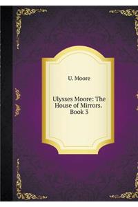 Ulysses Moore. Book 3. House of Mirrors