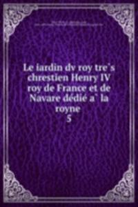 Le Jardin du Roy tres Chrestien Henry IV roy de France et de Navare