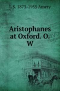 Aristophanes at Oxford. O.W