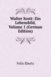 Walter Scott: Ein Lebensbild, Volume 1 (German Edition)