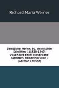 Samtliche Werke: Bd. Vermischte Schriften I. (1830-1840) Jugendarbeiten. Historische Schriften. Reiseeindrucke I (German Edition)