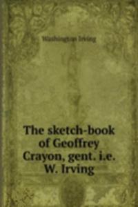 sketch-book of Geoffrey Crayon, gent. i.e. W. Irving