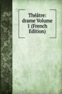 Theatre: drame Volume 1 (French Edition)