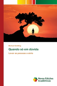 Quando só em dúvida
