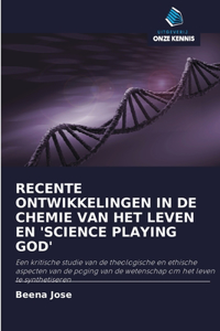 Recente Ontwikkelingen in de Chemie Van Het Leven En 'Science Playing God'