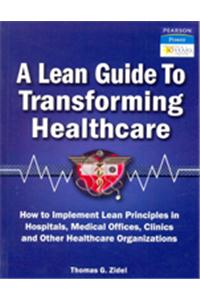 A Lean Guide To Transforming Healthcare: How To Implement Lean Principles In Hospitals, Medical Offices, Clinics, And Other Healthcare Organizations