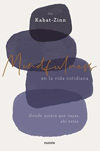 Mindfulness en la vida cotidiana: Donde quiera que vayas, ahi estas