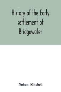 History of the early settlement of Bridgewater, in Plymouth county, Massachusetts, including an extensive Family register