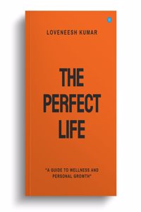 The Perfect Life: A Guide to Wellness and Personal Growth