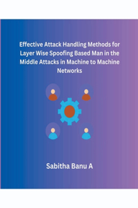 Effective Attack Handling Methods for Layer Wise Spoofing Based Man in the Middle Attacks in Machine to Machine Networks