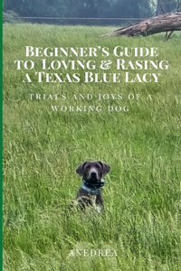 Beginner's Guide - Raising and Loving a Texas Blue Lacy