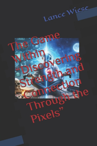 Game Within "Discovering Strength and Connection Through the Pixels"