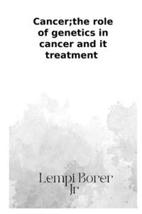 Cancer; the role of genetics in cancer and treatment