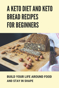 A Keto Diet And Keto Bread Recipes For Beginners