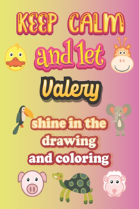keep calm and let Valery shine in the drawing and coloring