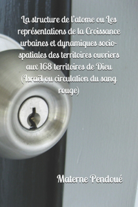 La structure de l'atome ou Les représentations de la Croissance urbaines et dynamiques socio-spatiales des territoires ouvriers aux 168 territoires de Dieu (Israël ou circulation du sang rouge)