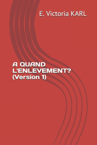 A QUAND L'ENLEVEMENT? (Version 1)