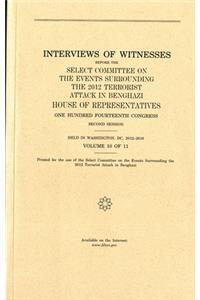 Interviews of Witnesses Before the Select Committee on the Events Surrounding the 2012 Terrorist Attack in Benghazi, Volume 10