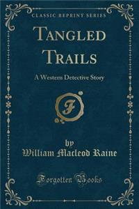 Tangled Trails: A Western Detective Story (Classic Reprint)