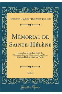 MÃ©morial de Sainte-HÃ©lÃ¨ne, Vol. 3: Journal de la Vie PrivÃ©e Et Des Conversations de l'Empereur NapolÃ©on, Ã? Sainte HÃ©lÃ¨ne; SixiÃ¨me Partie (Classic Reprint)