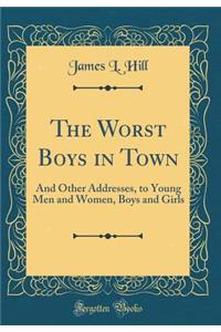 The Worst Boys in Town: And Other Addresses, to Young Men and Women, Boys and Girls (Classic Reprint)