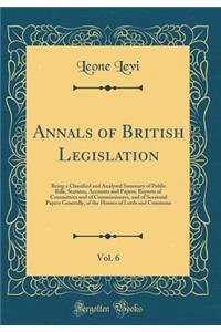 Annals of British Legislation, Vol. 6: Being a Classified and Analysed Summary of Public Bills, Statutes, Accounts and Papers, Reports of Committees and of Commissioners, and of Sessional Papers Generally, of the Houses of Lords and Commons