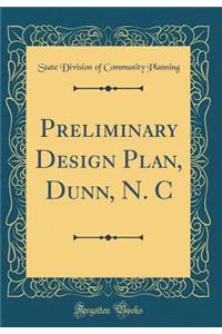 Preliminary Design Plan, Dunn, N. C (Classic Reprint)