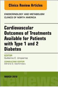 Cardiovascular Outcomes of Treatments Available for Patients with Type 1 and 2 Diabetes, an Issue of Endocrinology and Metabolism Clinics of North America