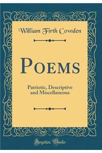 Poems: Patriotic, Descriptive and Miscellaneous (Classic Reprint)