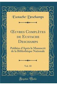 Oeuvres ComplÃ¨tes de Eustache Deschamps, Vol. 10: PubliÃ©es d'AprÃ¨s Le Manuscrit de la BibliothÃ¨que Nationale (Classic Reprint)
