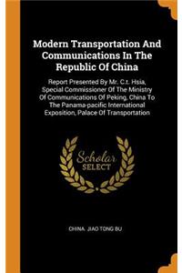 Modern Transportation And Communications In The Republic Of China: Report Presented By Mr. C.t. Hsia, Special Commissioner Of The Ministry Of Communications Of Peking, China To The Panama-pacific International Expos