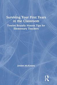 Surviving Your First Years in the Classroom: Twelve Brutally Honest Tips for Elementary Teachers