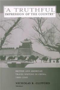 "A Truthful Impression of the Country": British and American Travel Writing in China, 1880 - 1949