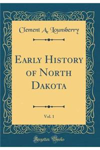 Early History of North Dakota, Vol. 1 (Classic Reprint)