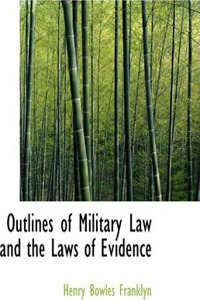 Outlines of Military Law and the Laws of Evidence