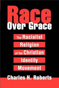Race Over Grace: The Racialist Religion of the Christian Identity Movement