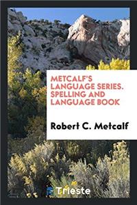 METCALF'S LANGUAGE SERIES. SPELLING AND