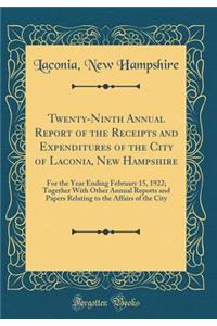 Twenty-Ninth Annual Report of the Receipts and Expenditures of the City of Laconia, New Hampshire: For the Year Ending February 15, 1922; Together with Other Annual Reports and Papers Relating to the Affairs of the City (Classic Reprint)