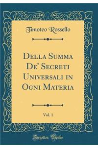Della Summa De' Secreti Universali in Ogni Materia, Vol. 1 (Classic Reprint)