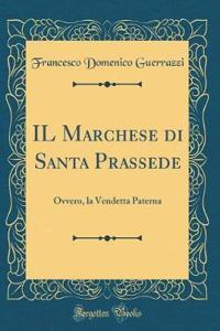 IL Marchese di Santa Prassede: Ovvero, la Vendetta Paterna (Classic Reprint)