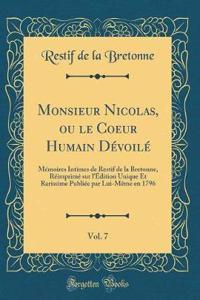 Monsieur Nicolas, ou le Coeur Humain Dévoilé, Vol. 7: Mémoires Intimes de Restif de la Bretonne, Réimprimé sur l'Édition Unique Et Rarissime Publiée par Lui-Même en 1796 (Classic Reprint)