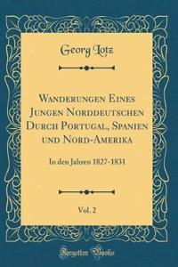 Wanderungen Eines Jungen Norddeutschen Durch Portugal, Spanien Und Nord-Amerika, Vol. 2: In Den Jahren 1827-1831 (Classic Reprint)