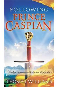 Following Prince Caspian: Further Encounters with the Lion of Narnia