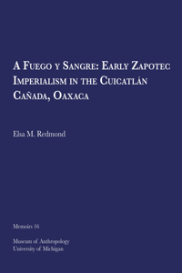 Fuego Y Sangre: Early Zapotec Imperialism in the Cuicatlán Cañada, Oaxaca