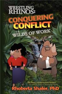 Wrestling Rhinos: Conquering Conflict in the Wilds of Work